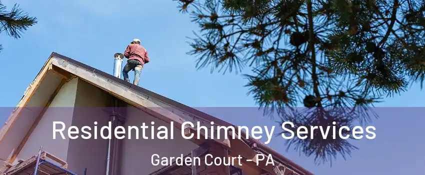 Residential Chimney Services Garden Court - PA