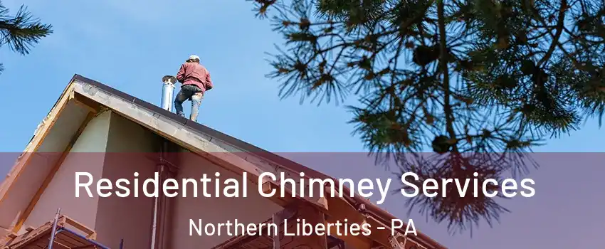 Residential Chimney Services Northern Liberties - PA