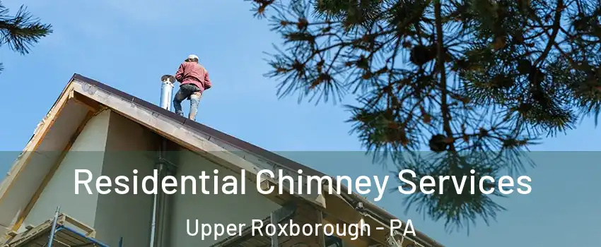 Residential Chimney Services Upper Roxborough - PA