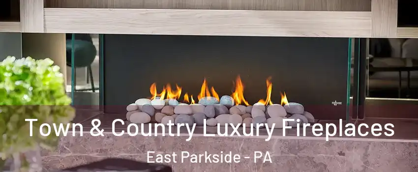 Town & Country Luxury Fireplaces East Parkside - PA