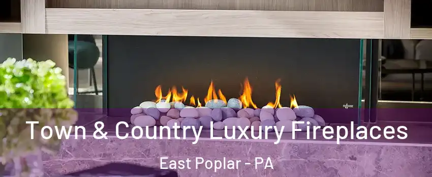 Town & Country Luxury Fireplaces East Poplar - PA