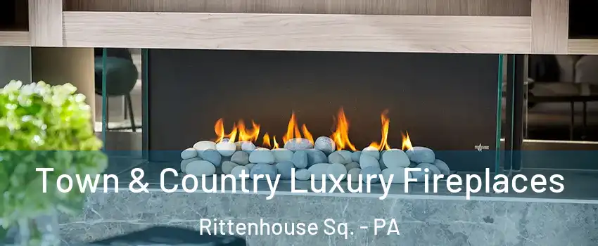 Town & Country Luxury Fireplaces Rittenhouse Sq. - PA