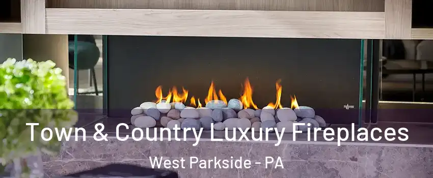 Town & Country Luxury Fireplaces West Parkside - PA