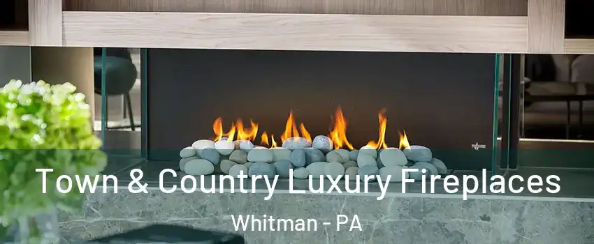 Town & Country Luxury Fireplaces Whitman - PA