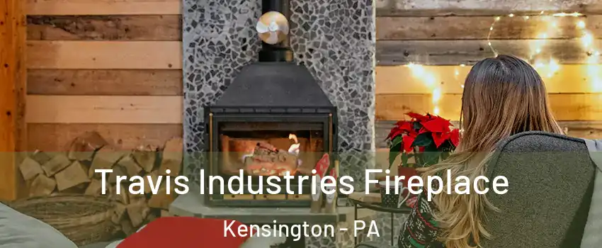 Travis Industries Fireplace Kensington - PA