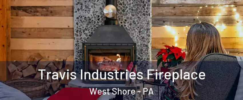 Travis Industries Fireplace West Shore - PA