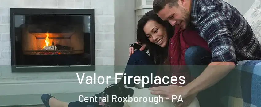 Valor Fireplaces Central Roxborough - PA