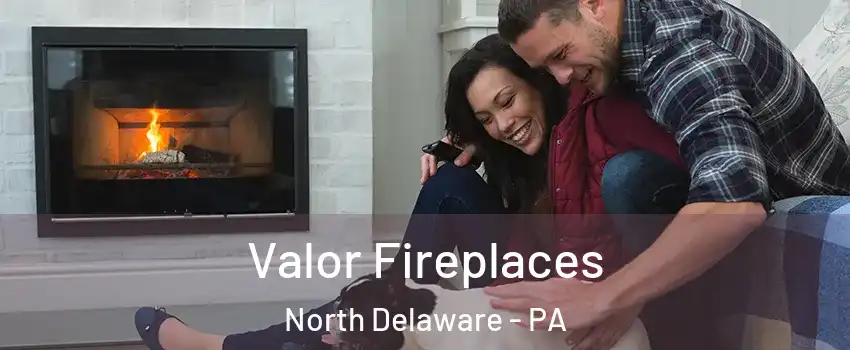 Valor Fireplaces North Delaware - PA