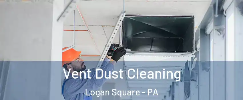 Vent Dust Cleaning Logan Square - PA