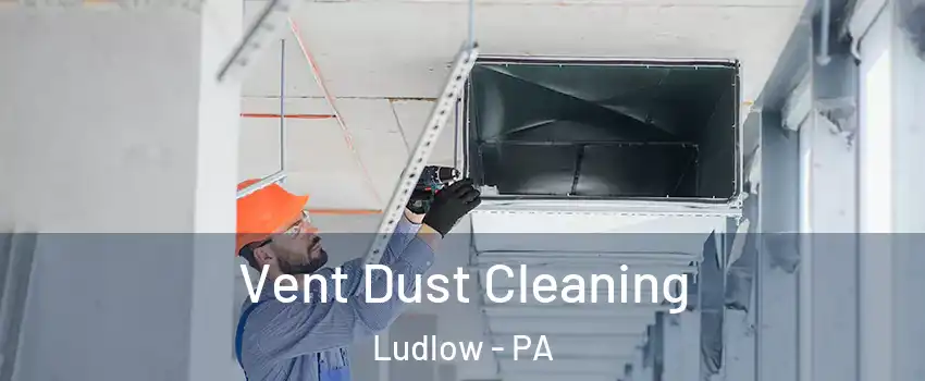 Vent Dust Cleaning Ludlow - PA