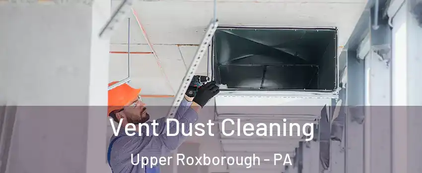 Vent Dust Cleaning Upper Roxborough - PA