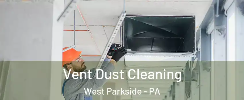 Vent Dust Cleaning West Parkside - PA