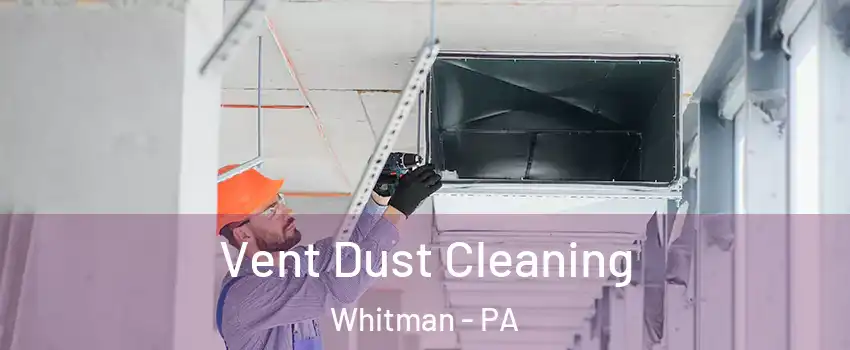 Vent Dust Cleaning Whitman - PA