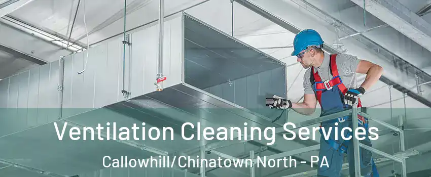 Ventilation Cleaning Services Callowhill/Chinatown North - PA