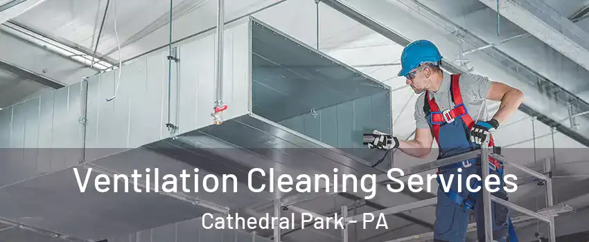 Ventilation Cleaning Services Cathedral Park - PA