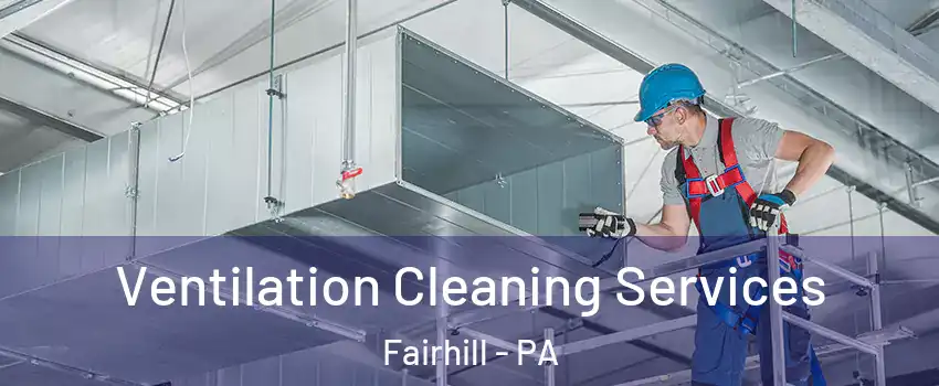 Ventilation Cleaning Services Fairhill - PA