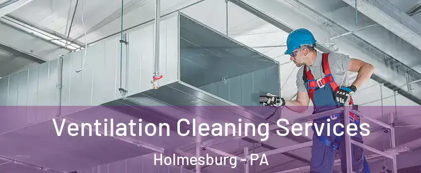 Ventilation Cleaning Services Holmesburg - PA