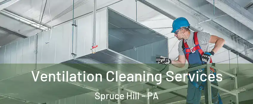 Ventilation Cleaning Services Spruce Hill - PA