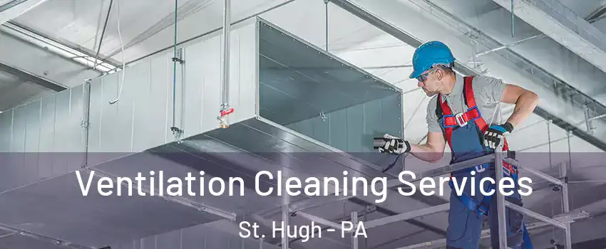 Ventilation Cleaning Services St. Hugh - PA