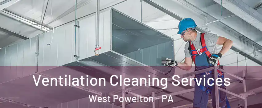 Ventilation Cleaning Services West Powelton - PA