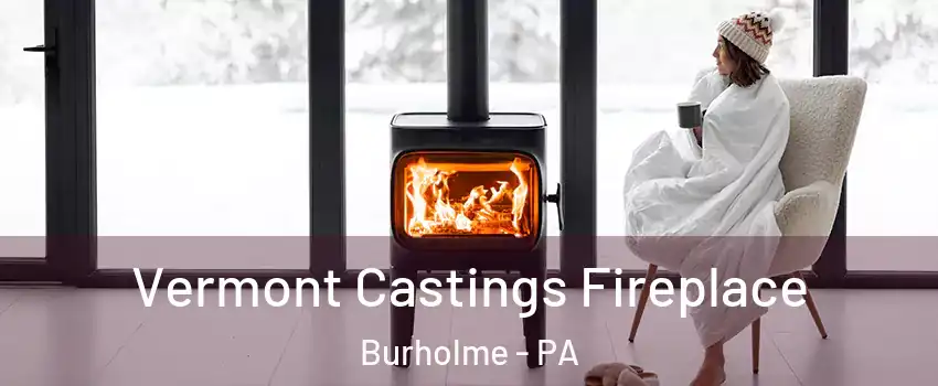 Vermont Castings Fireplace Burholme - PA