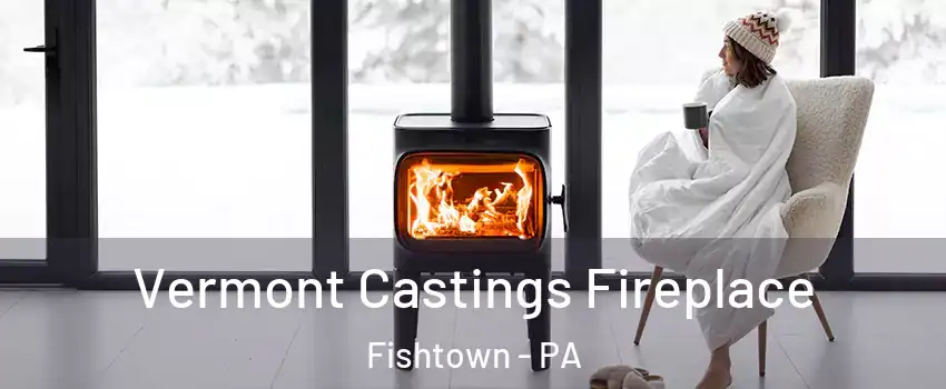 Vermont Castings Fireplace Fishtown - PA