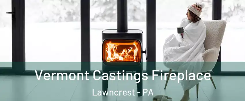 Vermont Castings Fireplace Lawncrest - PA