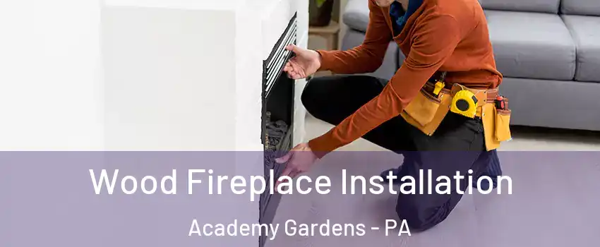 Wood Fireplace Installation Academy Gardens - PA