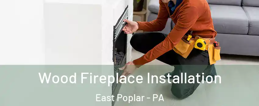 Wood Fireplace Installation East Poplar - PA