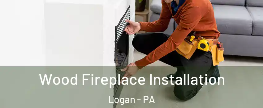 Wood Fireplace Installation Logan - PA