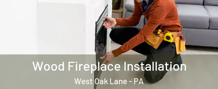 Wood Fireplace Installation West Oak Lane - PA