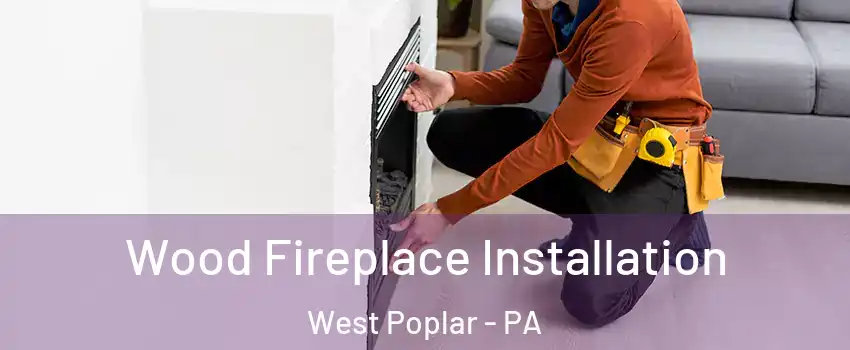 Wood Fireplace Installation West Poplar - PA