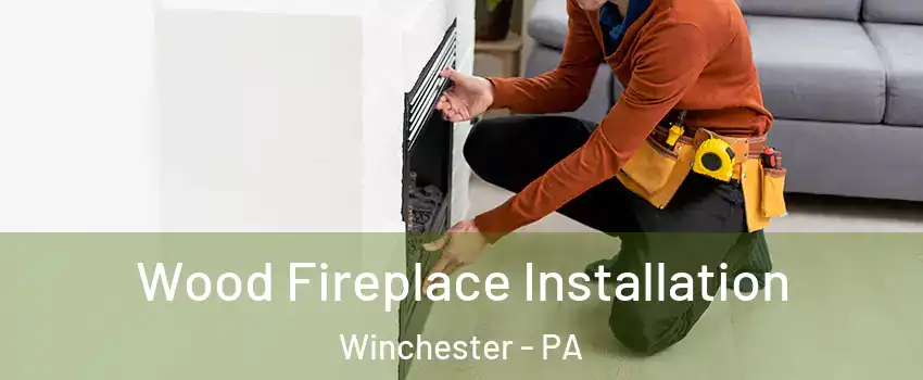 Wood Fireplace Installation Winchester - PA