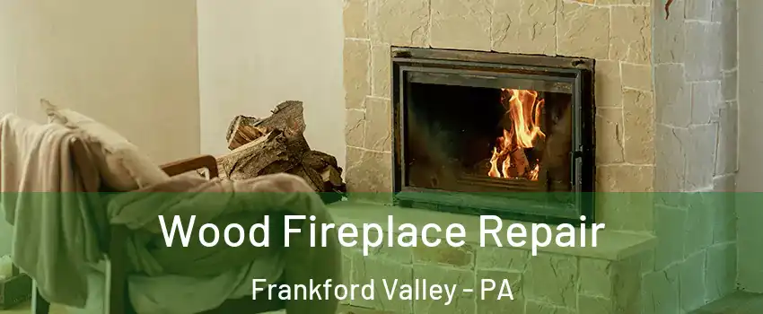 Wood Fireplace Repair Frankford Valley - PA