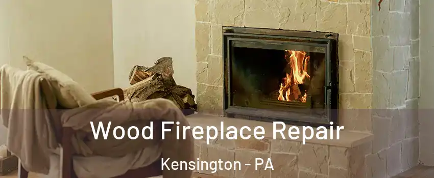 Wood Fireplace Repair Kensington - PA