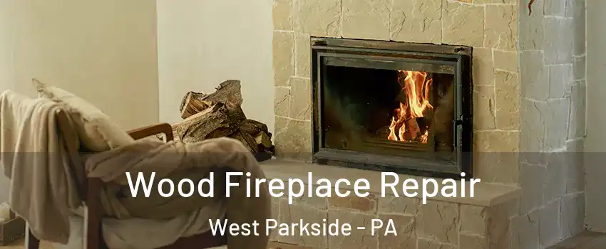 Wood Fireplace Repair West Parkside - PA