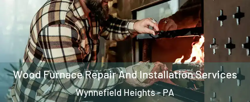 Wood Furnace Repair And Installation Services Wynnefield Heights - PA