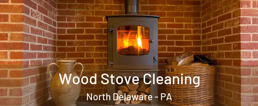 Wood Stove Cleaning North Delaware - PA