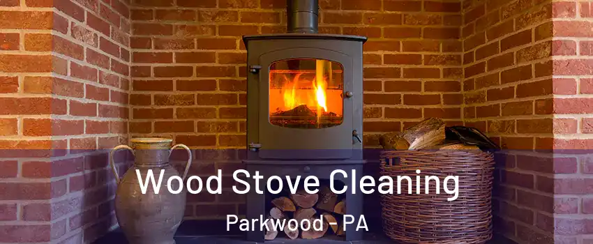 Wood Stove Cleaning Parkwood - PA