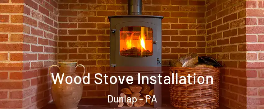 Wood Stove Installation Dunlap - PA