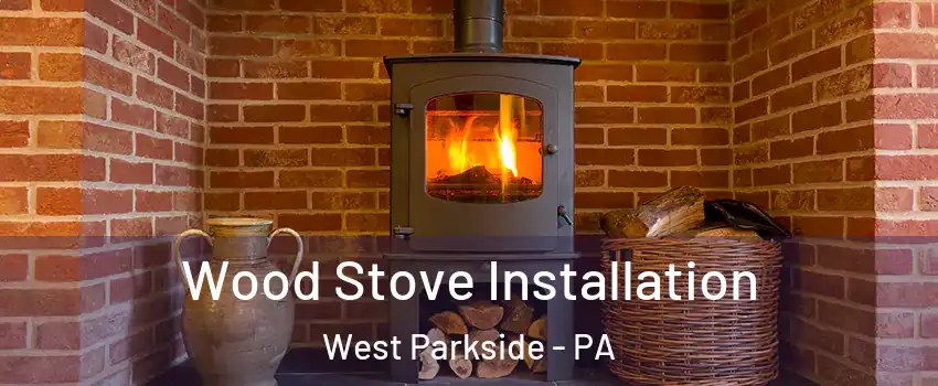 Wood Stove Installation West Parkside - PA