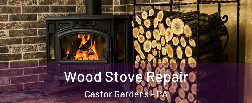 Wood Stove Repair Castor Gardens - PA