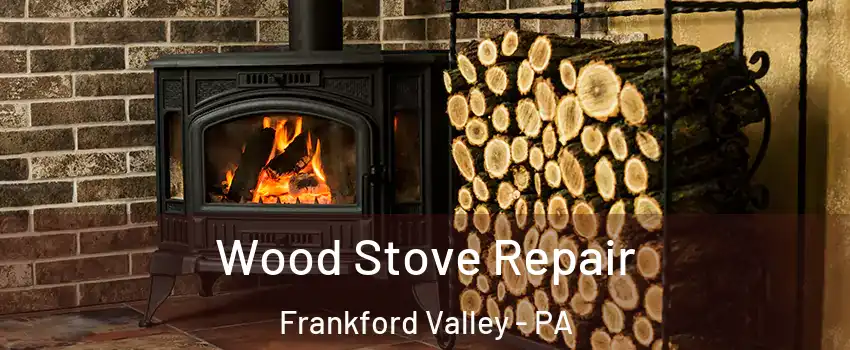 Wood Stove Repair Frankford Valley - PA