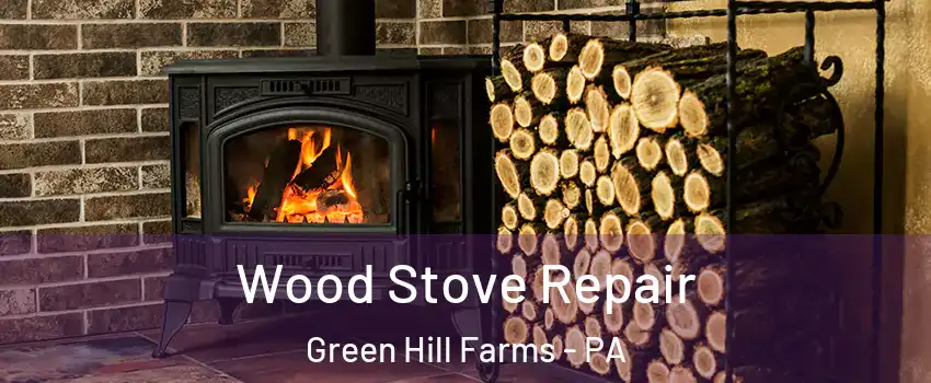 Wood Stove Repair Green Hill Farms - PA