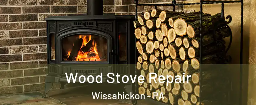 Wood Stove Repair Wissahickon - PA